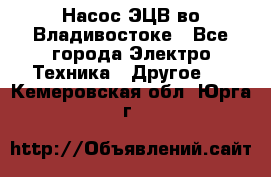 Насос ЭЦВ во Владивостоке - Все города Электро-Техника » Другое   . Кемеровская обл.,Юрга г.